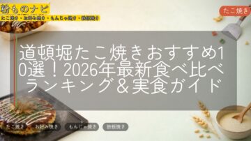 道頓堀たこ焼きおすすめ10選!2026年最新食べ比べランキング&実食ガイド