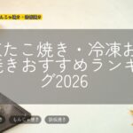 冷凍たこ焼き・冷凍お好み焼きおすすめランキング2026
