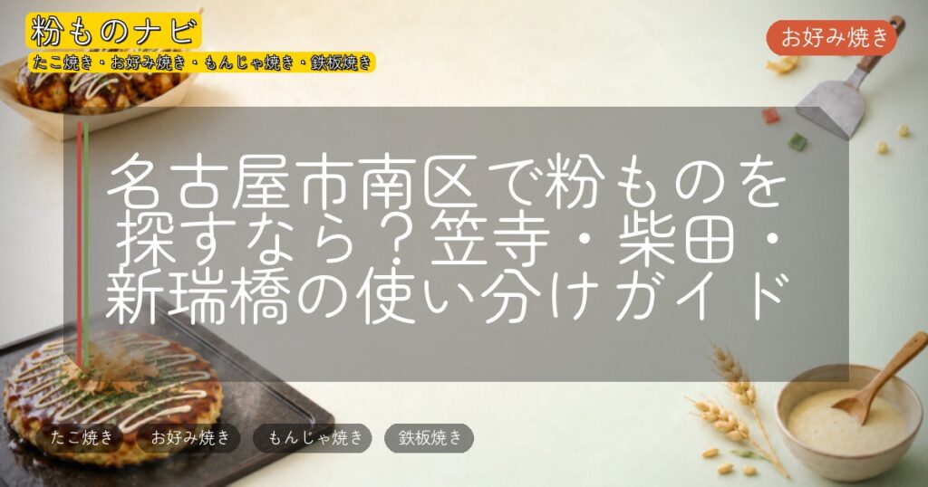 名古屋市南区で粉ものを探すなら？笠寺・柴田・新瑞橋の使い分けガイド
