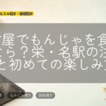 名古屋でもんじゃを食べるなら?栄・名駅の注目店と初めての楽しみ方