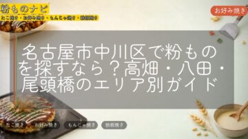 名古屋市中川区で粉ものを探すなら？高畑・八田・尾頭橋のエリア別ガイド