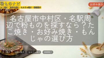名古屋市中村区・名駅周辺で粉ものを探すなら？たこ焼き・お好み焼き・もんじゃの選び方