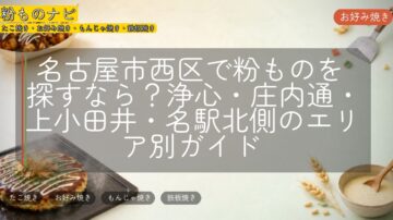 名古屋市西区で粉ものを探すなら？浄心・庄内通・上小田井・名駅北側のエリア別ガイド