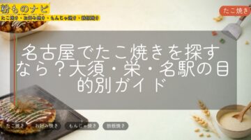 名古屋でたこ焼きを探すなら？大須・栄・名駅の目的別ガイド
