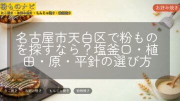 名古屋市天白区で粉ものを探すなら？塩釜口・植田・原・平針の選び方