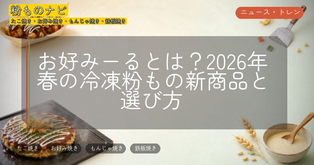 お好みーるとは?2026年春の冷凍粉もの新商品と選び方