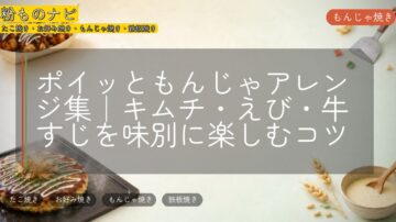 ポイッともんじゃアレンジ集|キムチ・えび・牛すじを味別に楽しむコツ