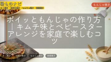 ポイッともんじゃの作り方｜キムチ味とベビースターアレンジを家庭で楽しむコツ