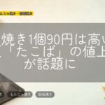 たこ焼き1個90円は高い？大阪「たこば」の値上げが話題に