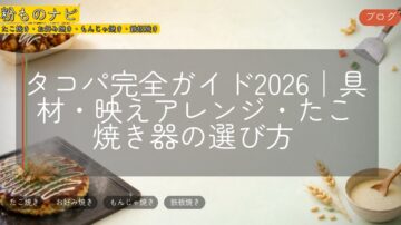 タコパ完全ガイド2026｜具材・映えアレンジ・たこ焼き器の選び方