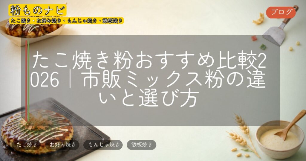 たこ焼き粉おすすめ比較2026|市販ミックス粉の違いと選び方