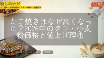たこ焼きはなぜ高くなった?2026年のタコ・小麦粉価格と値上げ理由