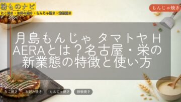 月島もんじゃ タマトヤ HAERAとは?名古屋・栄の新業態の特徴と使い方