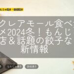 川越クレアモール食べ歩きグルメ2024冬!もんじゃ焼き新店&話題の餃子など最新情報