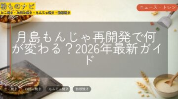 月島もんじゃ再開発で何が変わる?2026年最新ガイド