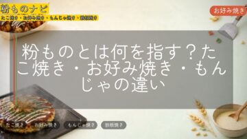 粉ものとは何を指す?たこ焼き・お好み焼き・もんじゃの違い